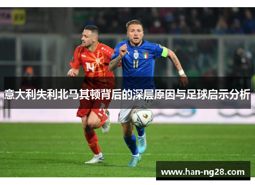 意大利失利北马其顿背后的深层原因与足球启示分析