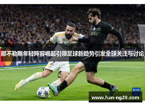 那不勒斯年轻阵容崛起引领足球新趋势引发全球关注与讨论