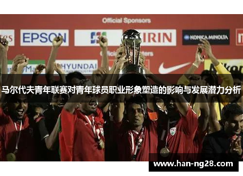 马尔代夫青年联赛对青年球员职业形象塑造的影响与发展潜力分析