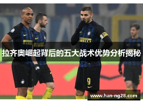 拉齐奥崛起背后的五大战术优势分析揭秘