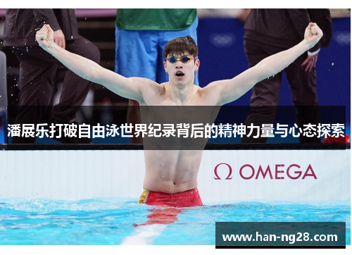 潘展乐打破自由泳世界纪录背后的精神力量与心态探索 潘展乐打破自由泳世界纪录背后的精神力量与心态探索