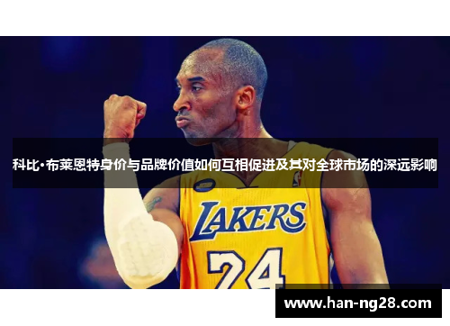 科比·布莱恩特身价与品牌价值如何互相促进及其对全球市场的深远影响