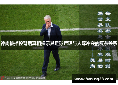 德尚被指控背后真相揭示其足球管理与人际冲突的复杂关系