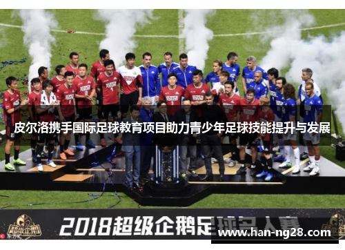 皮尔洛携手国际足球教育项目助力青少年足球技能提升与发展