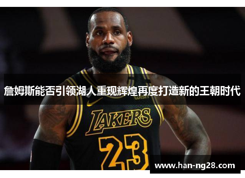 詹姆斯能否引领湖人重现辉煌再度打造新的王朝时代