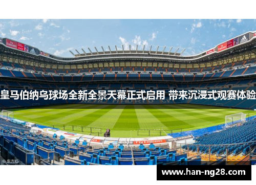 皇马伯纳乌球场全新全景天幕正式启用 带来沉浸式观赛体验